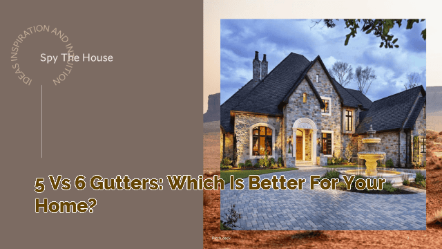 5 vs 6 Gutters: Which is Better for Your Home?