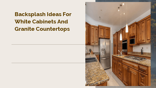 Backsplash Ideas for White Cabinets and Granite Countertops