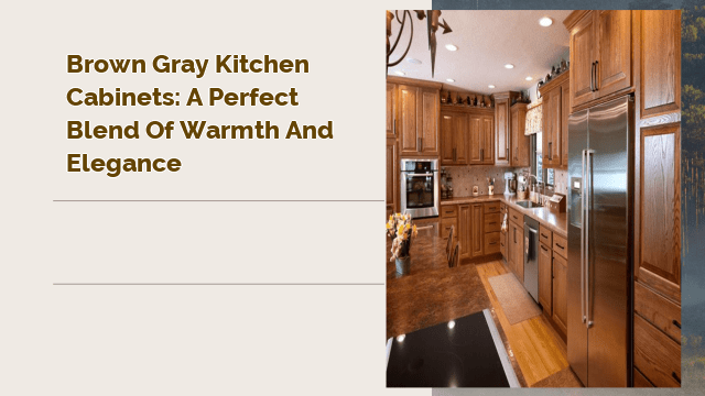 Brown Gray Kitchen Cabinets: A Perfect Blend of Warmth and Elegance