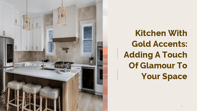 Kitchen with Gold Accents: Adding a Touch of Glamour to Your Space