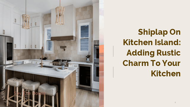 Shiplap on Kitchen Island: Adding Rustic Charm to Your Kitchen