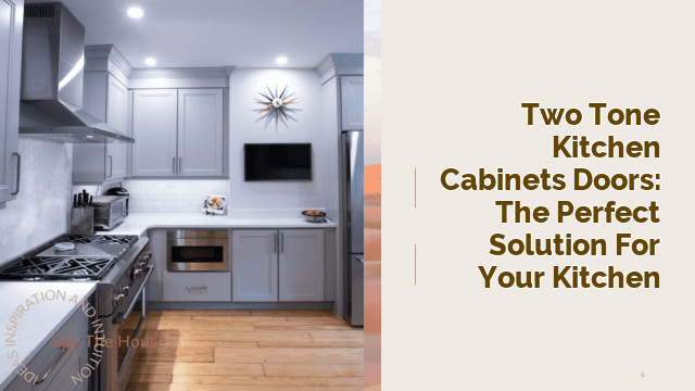 Two Tone Kitchen Cabinets Doors: The Perfect Solution for Your Kitchen