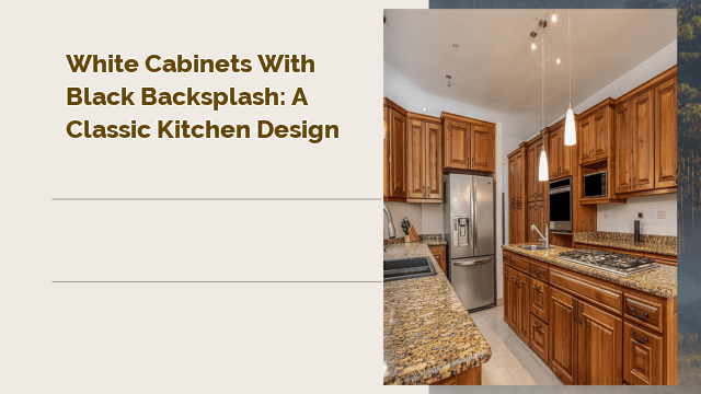 White Cabinets with Black Backsplash: A Classic Kitchen Design